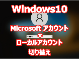 Windows10 Microsoftアカウント ローカルアカウント 切り替え　