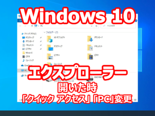 Windows 10 エクスプローラーを開いた時のフォルダを、『クイック アクセス』から『PC』へ変更