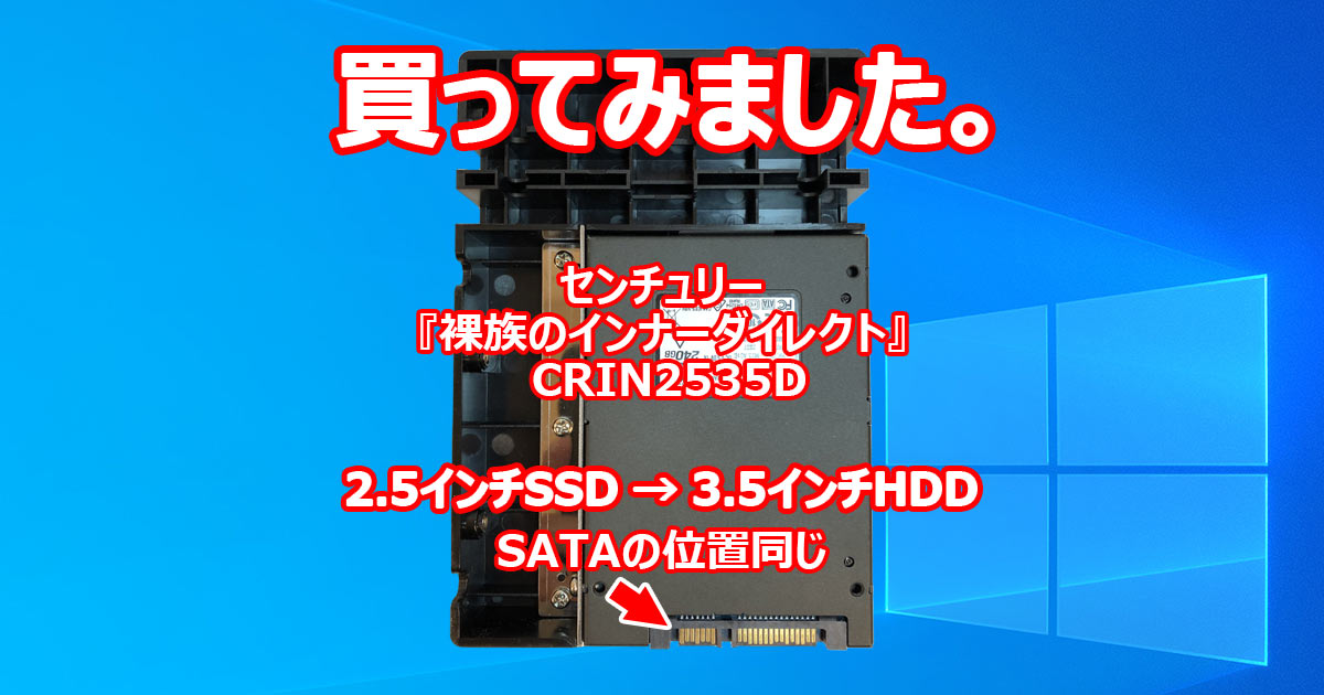 買ってみました。 2.5インチSSD → 3.5インチHDD 変換マウンタ SATAの位置同じ センチュリー 『裸族のインナーダイレクト』  CRIN2535D | とある隣人の備忘録